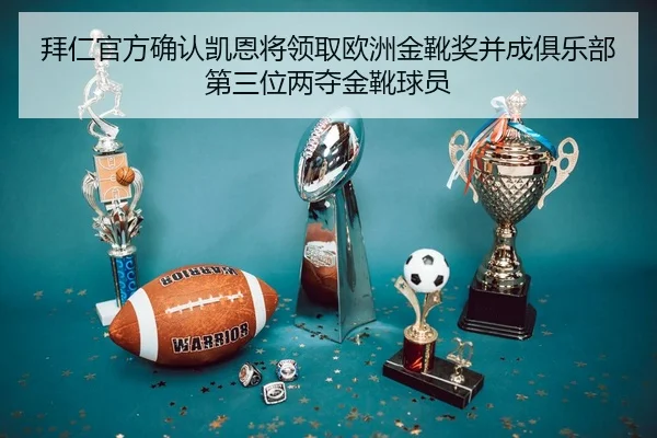 拜仁官方确认凯恩将领取欧洲金靴奖并成俱乐部第三位两夺金靴球员